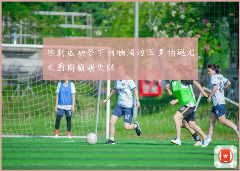 热刺成功签下利物浦边卫罗伯逊尤文图斯截胡失败