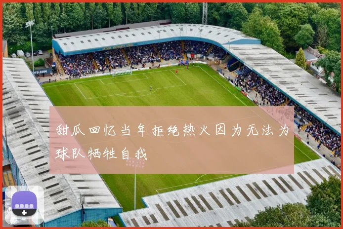 甜瓜回忆当年拒绝热火因为无法为球队牺牲自我